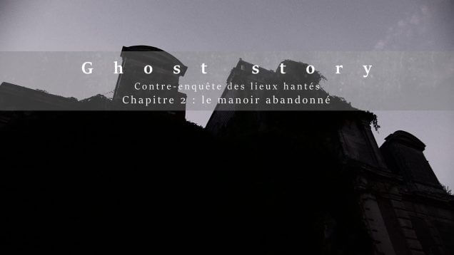 Contre-enquête des lieux hantés – Chapitre 2 – Le manoir abandonné ( chasseur de fantômes )