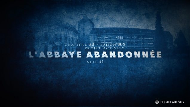 L’abbaye abandonnée, Chapitre #3 – Saison #02 – Nuit #1- Projet Activity – Chasseur de fantômes