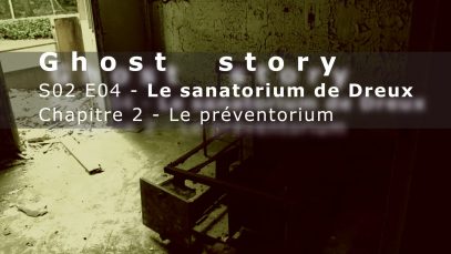 Le sanatorium de Dreux: S02E04 – chapitre 2: Le préventorium ( Chasseur de fantômes)