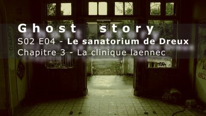 Le sanatorium de Dreux: S02E04 – chapitre 3: La clinique laennec ( Chasseur de fantômes)