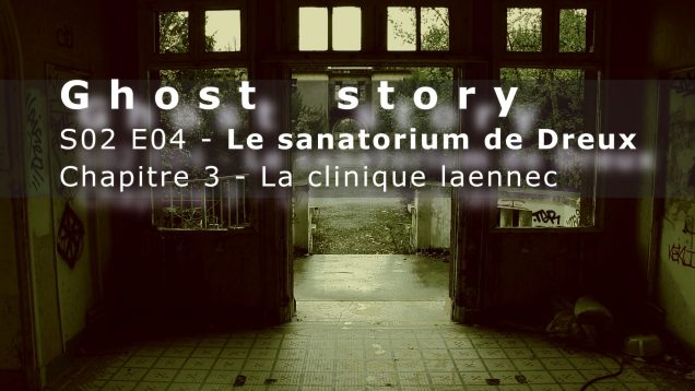 Le sanatorium de Dreux: S02E04 – chapitre 3: La clinique laennec ( Chasseur de fantômes)