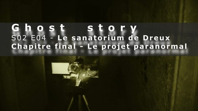 Le sanatorium de Dreux: S02E04 – chapitre final: Le projet paranormal (chasseur de fantômes)
