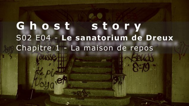 Le sanatorium de Dreux: S02E04 – chapitre 1: La maison de repos ( Chasseur de fantômes)